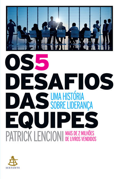 Os 5 desafios das equipes: Uma história sobre liderança
