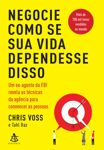Negocie como se sua vida dependesse disso: Um ex-agente do FBI revela as técnicas da agência para convencer as pessoas